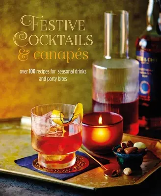 Festive Cocktails & Canapes: Peste 100 de rețete pentru băuturi de sezon și gustări de petrecere - Festive Cocktails & Canapes: Over 100 Recipes for Seasonal Drinks & Party Bites
