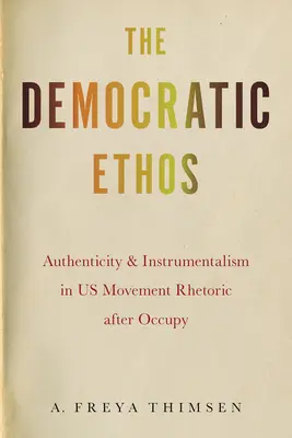 The Democratic Ethos: Autenticitate și instrumentalism în retorica mișcării americane după Occupy - The Democratic Ethos: Authenticity and Instrumentalism in Us Movement Rhetoric After Occupy