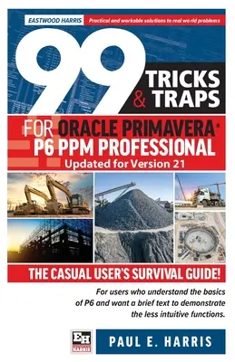 99 de trucuri și capcane pentru Oracle Primavera P6 PPM Professional actualizat pentru versiunea 21: Ghidul de supraviețuire al utilizatorului ocazional actualizat pentru versiunea 21 - 99 Tricks and Traps for Oracle Primavera P6 PPM Professional Updated for Version 21: The Casual User's Survival Guide Updated for Version 21