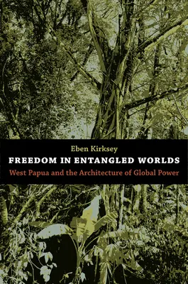 Libertatea în lumi încâlcite: Papua de Vest și arhitectura puterii globale - Freedom in Entangled Worlds: West Papua and the Architecture of Global Power