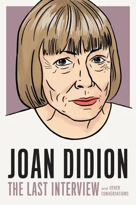 Joan Didion: Ultimul interviu: Și alte conversații - Joan Didion: The Last Interview: And Other Conversations