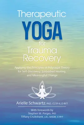 Yoga terapeutică pentru recuperarea după traumă: Aplicarea principiilor teoriei Polyvagal pentru autodescoperire, vindecare corporală și schimbare semnificativă - Therapeutic Yoga for Trauma Recovery: Applying the Principles of Polyvagal Theory for Self-Discovery, Embodied Healing, and Meaningful Change