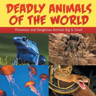 Deadly Animals Of The World: Animale otrăvitoare și periculoase mari și mici - Deadly Animals Of The World: Poisonous and Dangerous Animals Big & Small