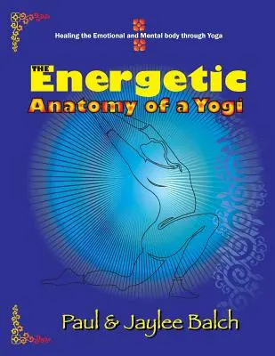 Anatomia energetică a unui yoghin: Vindecarea corpului emoțional și mental prin yoga - The Energetic Anatomy of a Yogi: Healing the Emotional and Mental Body Through Yoga