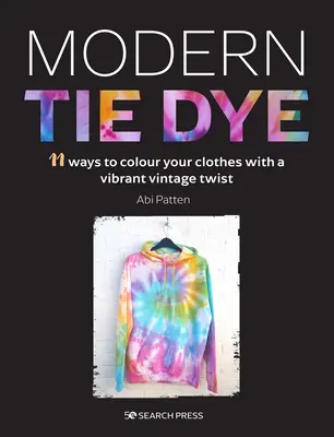 Tie Dye modern: Un ghid ecologic pentru colorarea hainelor și accesoriilor dvs. - Modern Tie Dye: An Eco-Friendly Guide to Colouring Your Clothes & Accessories