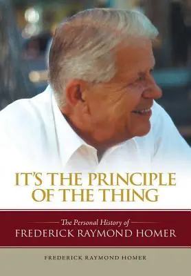 Principiul chestiunii: Istoria personală a lui Frederick Raymond Homer - It's the Principle of the Thing: The Personal History of Frederick Raymond Homer