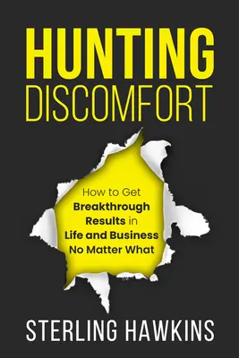 Hunting Discomfort: Cum să obții rezultate revoluționare în viață și în afaceri, indiferent de situație - Hunting Discomfort: How to Get Breakthrough Results in Life and Business No Matter What