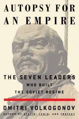 Autopsia pentru un imperiu: Cei șapte lideri care au construit regimul sovietic - Autopsy for an Empire: The Seven Leaders Who Built the Soviet Regime