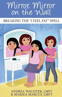 Oglindă, oglindă pe perete: Breaking the I Feel Fat Spell - Mirror, Mirror on the Wall: Breaking the I Feel Fat Spell