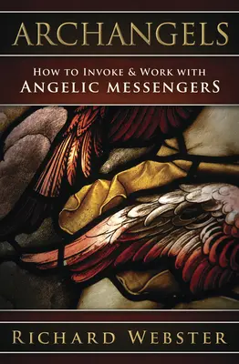 Arhanghelii: Cum să invocați și să lucrați cu mesagerii angelici - Archangels: How to Invoke & Work with Angelic Messengers