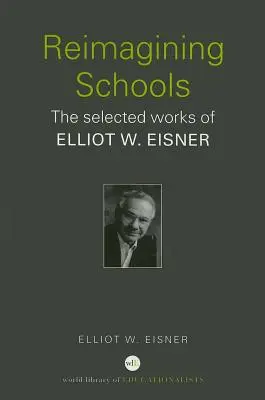 Reimaginarea școlilor: Lucrările selectate de Elliot W. Eisner - Reimagining Schools: The Selected Works of Elliot W. Eisner