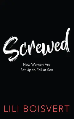 Screwed: Cum sunt pregătite femeile să eșueze la sex - Screwed: How Women Are Set Up to Fail at Sex