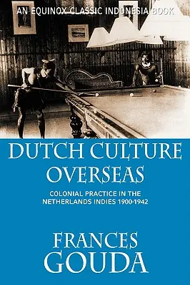 Cultura olandeză peste mări: Colonial Practice in the Netherlands Indies 1900-1942 (Practica colonială în Indiile Olandeze 1900-1942) - Dutch Culture Overseas: Colonial Practice in the Netherlands Indies 1900-1942