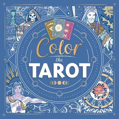 Color the Tarot: Carte de colorat pentru adulți - Color the Tarot: Adult Coloring Book