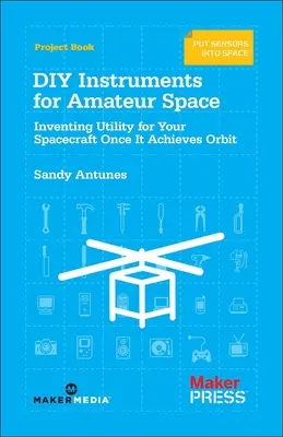 Instrumente DIY pentru spațiul amator: Inventarea de utilități pentru nava dvs. spațială odată ce aceasta a ajuns pe orbită - DIY Instruments for Amateur Space: Inventing Utility for Your Spacecraft Once It Achieves Orbit