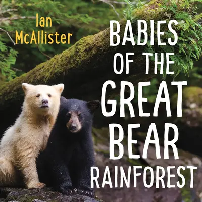 Bebelușii din pădurea tropicală a Marelui Urs - Babies of the Great Bear Rainforest