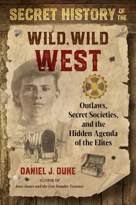 Istoria secretă a Vestului sălbatic, sălbatic: Haiducii, societățile secrete și agenda ascunsă a elitelor - Secret History of the Wild, Wild West: Outlaws, Secret Societies, and the Hidden Agenda of the Elites