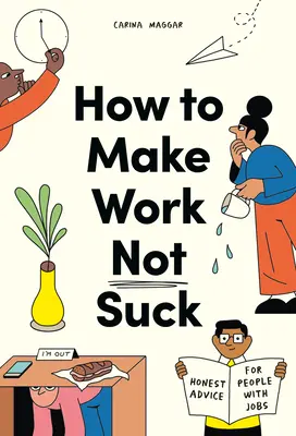 Cum să faci munca să nu fie nașpa: Sfaturi oneste pentru oamenii cu slujbe - How to Make Work Not Suck: Honest Advice for People with Jobs
