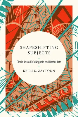 Shapeshifting Subjects: Naguala și Border Arte ale Gloriei Anzaldua - Shapeshifting Subjects: Gloria Anzaldua's Naguala and Border Arte