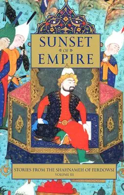 Apus de soare al imperiului: Povestiri din Shahnameh de Ferdowsi, volumul 3 - Sunset of Empire: Stories from the Shahnameh of Ferdowsi, Volume 3