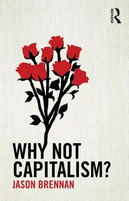 De ce nu capitalismul? Not Capitalism? - Why Not Capitalism?: Not Capitalism?