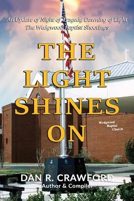 Lumina strălucește: O actualizare a nopții de tragedie Răsăritul luminii: Împușcăturile de la Wedgwood Baptist - The Light Shines On: An Update of Night of Tragedy Dawning of Light: The Wedgwood Baptist Shootings