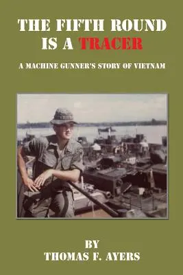 The Fifth Round Is a Tracer - Povestea unui mitralior din Vietnam - The Fifth Round Is a Tracer - A Machine Gunner's Story of Vietnam