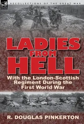 Doamnele din iad: Cu Regimentul Londra-Scoția în timpul Primului Război Mondial - Ladies from Hell: With the London-Scottish Regiment During the First World War