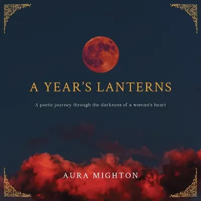 Felinarele unui an: O călătorie poetică prin întunericul inimii unei femei - A Year's Lanterns: A poetic journey through the darkness of a woman's heart