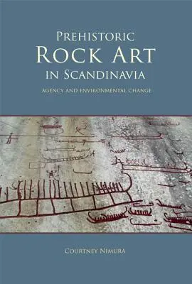 Arta rupestră preistorică în Scandinavia: Agenția și schimbarea mediului - Prehistoric Rock Art in Scandinavia: Agency and Environmental Change