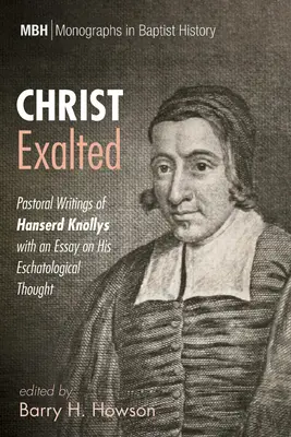 Hristos exaltat: Scrieri pastorale ale lui Hanserd Knollys cu un eseu despre gândirea sa escatologică - Christ Exalted: Pastoral Writings of Hanserd Knollys with an Essay on His Eschatological Thought