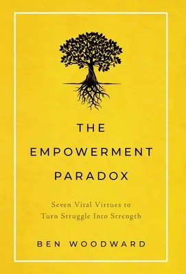 Paradoxul împuternicirii: Șapte virtuți vitale pentru a transforma lupta în putere - The Empowerment Paradox: Seven Vital Virtues to Turn Struggle Into Strength