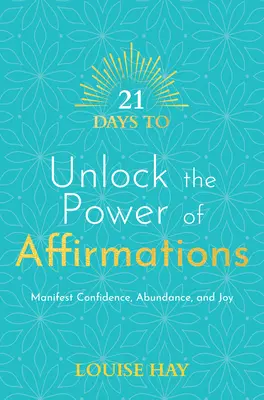 21 Days to Unlock the Power of Affirmations (21 de zile pentru a debloca puterea afirmațiilor): Manifestă încredere, abundență și bucurie - 21 Days to Unlock the Power of Affirmations: Manifest Confidence, Abundance, and Joy
