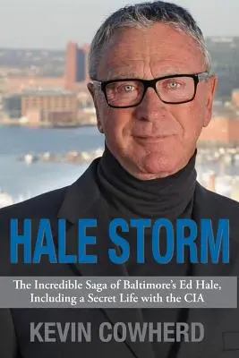 Furtuna Hale: Incredibila saga a lui Ed Hale din Baltimore, inclusiv o viață secretă cu CIA - Hale Storm: The Incredible Saga of Baltimore's Ed Hale, Including a Secret Life with the CIA