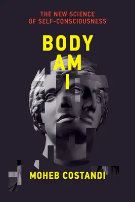 Corpul sunt eu: Noua știință a conștiinței de sine - Body Am I: The New Science of Self-Consciousness