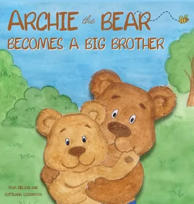 Ursul Archie devine frate mai mare: The Perfect Illustrated Story Book About Becoming a Big Brother For Kids - Archie the Bear Becomes a Big Brother: The Perfect Illustrated Story Book About Becoming a Big Brother For Kids