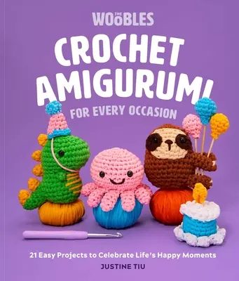Croșetați Amigurumi pentru orice ocazie: 21 de proiecte ușoare pentru a sărbători momentele fericite ale vieții (The Woobles Crochet) - Crochet Amigurumi for Every Occasion: 21 Easy Projects to Celebrate Life's Happy Moments (the Woobles Crochet)