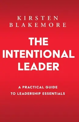 Liderul intenționat: A Practical Guide to Leadership Essentials Noua ediție - The Intentional Leader: A Practical Guide to Leadership Essentials New Edition