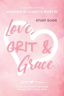 Love, Grit and Grace - Ghid de studiu: O poveste adevărată despre cum să treci prin durerea dezordonată a vieții - Love, Grit and Grace - Study Guide: A true story about growing through life's messy grief