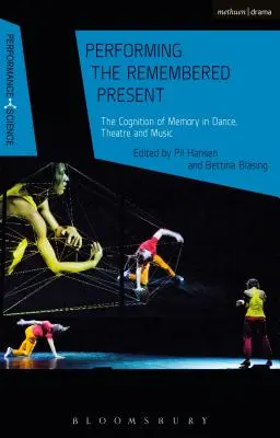 Performing the Remembered Present: Cogniția memoriei în dans, teatru și muzică - Performing the Remembered Present: The Cognition of Memory in Dance, Theatre and Music