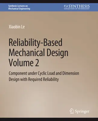Reliability-Based Mechanical Design, Volume 2 - Component under Cyclic Load and Dimension Design with Required Reliability