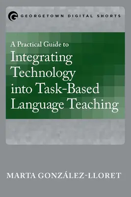 Un ghid practic pentru integrarea tehnologiei în predarea limbilor străine bazată pe sarcini - A Practical Guide to Integrating Technology into Task-Based Language Teaching