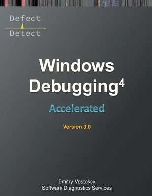 Depanare Windows accelerată 4D: Transcrierea cursului de formare și exerciții practice WinDbg, ediția a treia - Accelerated Windows Debugging 4D: Training Course Transcript and WinDbg Practice Exercises, Third Edition