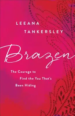 Curajos: Curajul de a te găsi pe tine însuți care te-ai ascuns - Brazen: The Courage to Find the You That's Been Hiding