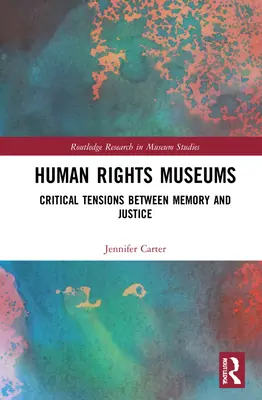 Muzeele drepturilor omului: Tensiuni critice între memorie și justiție - Human Rights Museums: Critical Tensions Between Memory and Justice