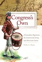 Congress' Own: Un regiment canadian, Armata Continentală și Uniunea Americană - Congress' Own: A Canadian Regiment, the Continental Army, and American Union
