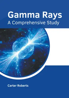 Razele gamma: Un studiu cuprinzător - Gamma Rays: A Comprehensive Study