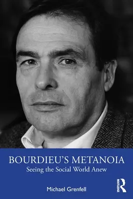 Metanoia lui Bourdieu: O nouă viziune asupra lumii sociale - Bourdieu's Metanoia: Seeing the Social World Anew