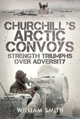 Convoaiele arctice ale lui Churchill: Puterea triumfă asupra adversității - Churchill's Arctic Convoys: Strength Triumphs Over Adversity