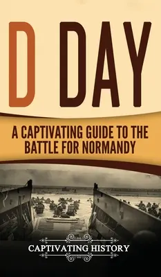 Ziua Z: Un ghid captivant al bătăliei pentru Normandia - D Day: A Captivating Guide to the Battle for Normandy